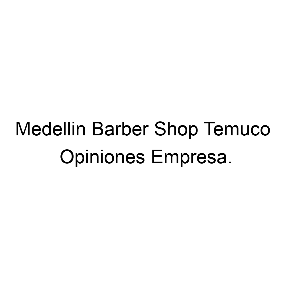 Opiniones Medellin Barber Shop Temuco, 56988508415